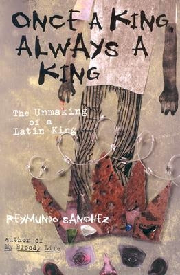 Once a King, Always a King: The Unmaking of a Latin King by Sanchez, Reymundo