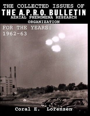 The Collected Issues of THE A.P.R.O BULLETIN AERIAL PHENOMENA RESEARCH ORGANIZATION For The Years: 1962-63 Paperback Independently Published