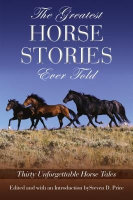 The Greatest Horse Stories Ever Told: Thirty Unforgettable Horse Tales by Price, Steven