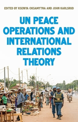 United Nations Peace Operations and International Relations Theory Paperback Manchester University Press