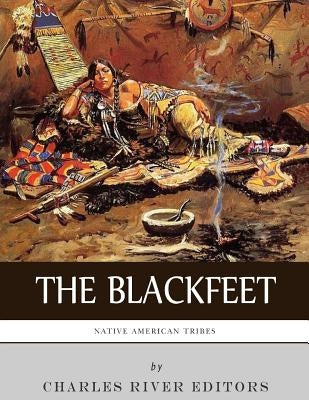 Native American Tribes: The History of the Blackfeet and the Blackfoot Confederacy Paperback Createspace Independent Publishing Platform