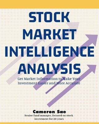 Stock Market Intelligence Analysis: Get Market Information to Make Your Investment Easier and More Accurate by Sae, Cameron