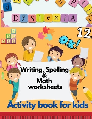 Dyslexia Writing, Spelling & Math worksheets - Activity book for kids: Activities to improve writing and reading skills of dyslexic children Paperback Independently Published