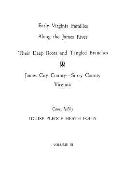 Early Virginia Families Along the James River, Vol. III by Foley, Louise Pledge Heath