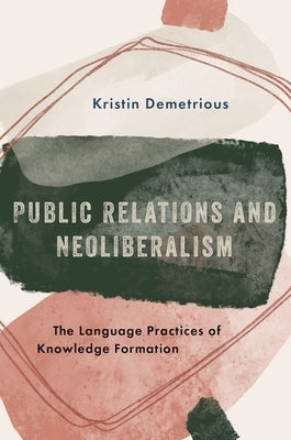 Public Relations and Neoliberalism: The Language Practices of Knowledge Formation Paperback Oxford University Press, USA