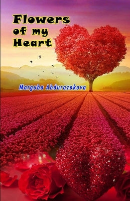 Flowers of my heart: (Poetry) by Marguba Abdurazokova