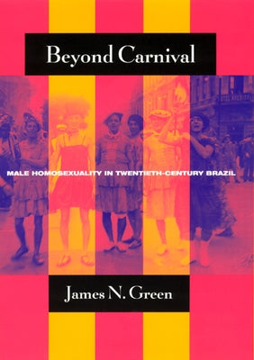 Beyond Carnival: Male Homosexuality in Twentieth-Century Brazil Paperback University of Chicago Press