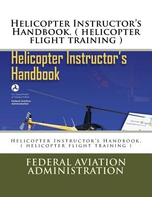 Helicopter Instructor's Handbook. ( helicopter flight training ) Paperback Createspace Independent Publishing Platform