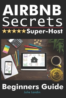 Airbnb Secrets Super-Host: Beginners Guide by Landin, Julie