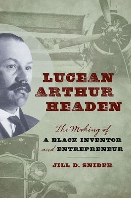 Lucean Arthur Headen: The Making of a Black Inventor and Entrepreneur by Snider, Jill D.