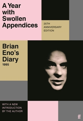 A Year with Swollen Appendices: Brian Eno's Diary by Eno, Brian
