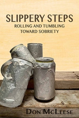 Slippery Steps: Rolling & Tumbling Toward Sobriety by McLeese, Don