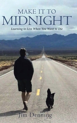 Make it to Midnight: Learning to Live when you want to Die by Denning, Jim