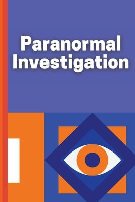 Paranormal Investigation: Paranormal Investigation Log Book Journal Notebook by Claudia