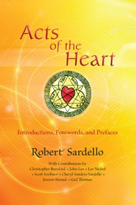 Acts of the Heart: Culture-Building, Soul-Researching Introductions, Forewords, and Prefaces by Sardello, Robert