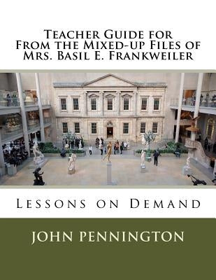 Teacher Guide for From the Mixed-up Files of Mrs. Basil E. Frankweiler: Lessons on Demand Paperback Createspace Independent Publishing Platform