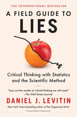 A Field Guide to Lies: Critical Thinking with Statistics and the Scientific Method by Levitin, Daniel J.