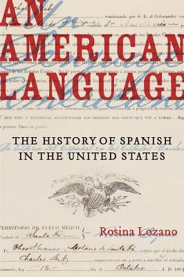 An American Language, 49: The History of Spanish in the United States by Lozano, Rosina