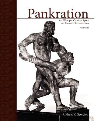 Pankration, Volume II: An Olympic Combat Sport: An Illustrated Reconstruction by Georgiou, Andreas V.