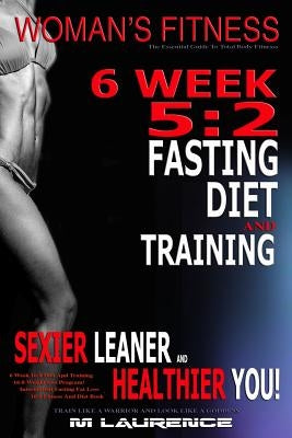 Women's Fitness: 6 Week 5:2 Fasting Diet and Training, Sexier Leaner Healthier You! The Essential Guide To Total Body Fitness, Train Li by Laurence, M.