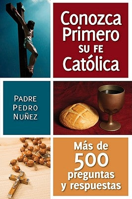 Conozca Primero Su Fe Catolica: Mas de 500 Preguntas Y Respuestas by Nuñez, Pedro