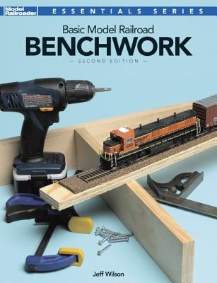 Basic Model Railroad Benchwork, 2nd Edition by Wilson, Jeff