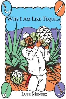 Why I Am Like Tequila by Mendez, Lupe