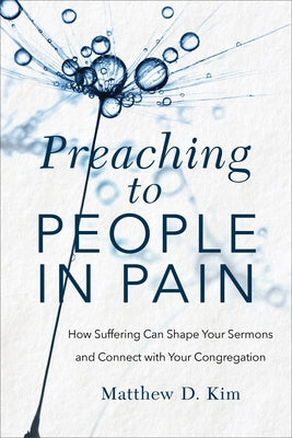 Preaching to People in Pain: How Suffering Can Shape Your Sermons and Connect with Your Congregation Baker Academic