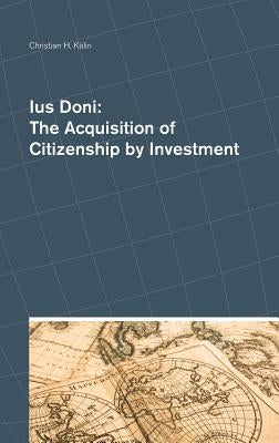 Ius Doni: The Acquisition of Citizenship by Investment by Kalin, Christian