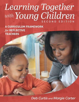 Learning Together with Young Children, Second Edition: A Curriculum Framework for Reflective Teachers Paperback Redleaf Press
