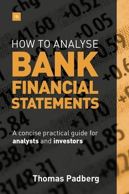 How to Analyse Bank Financial Statements: A concise practical guide for analysts and investors by Thomas, Padberg