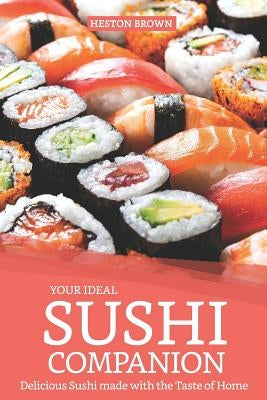 Your Ideal Sushi Companion: Delicious Sushi Made with the Taste of Home Paperback Independently Published