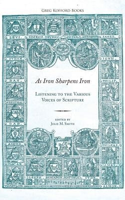 As Iron Sharpens Iron: Listening to the Various Voices of Scripture by Smith, Julie M.