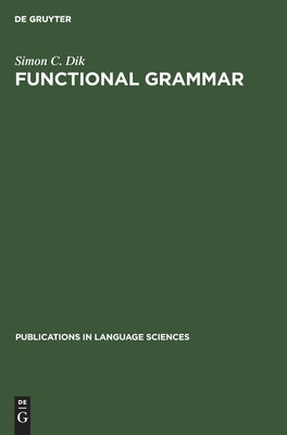 Functional Grammar by Dik, Simon C.