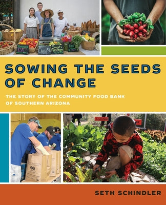 Sowing the Seeds of Change: The Story of the Community Food Bank of Southern Arizona Sentinel Peak Books