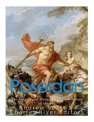 Poseidon: The Origins and History of the Greek God of the Sea Paperback Createspace Independent Publishing Platform