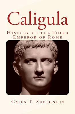 Caligula: History of the Third Emperor of Rome Paperback Createspace Independent Publishing Platform