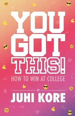 You Got This!: How to Win at College by Kore, Juhi