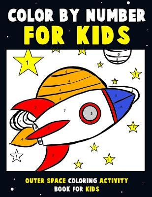 Color by Number for Kids: Outer Space Coloring Activity Book for Kids: Astronaut Traveling Through Space Coloring Book for Children and Toddlers by Clemens, Annie