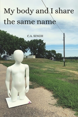 My Body and I Share the Same Name by Singh, C. A.