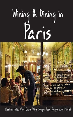 Wining & Dining in Paris: Sights, Restaurants, Wine Bars, Wine Shops, Food Shops, and More Paperback Made Easy Travel Guides