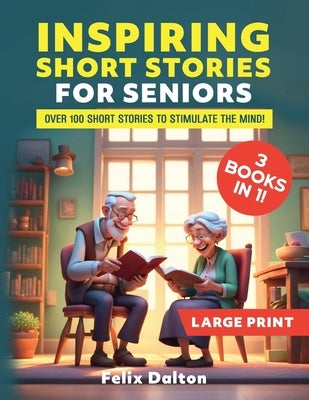 Large Print Short Stories for Seniors: 3 Books in 1: Over 100 Short Stories to Stimulate the Mind! Paperback Independently Published