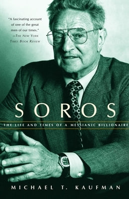 Soros: The Life and Times of a Messianic Billionaire by Kaufman, Michael T.