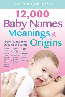 Baby Names: 12,000+ Baby Name Meanings & Origins by Copeland, Taylor