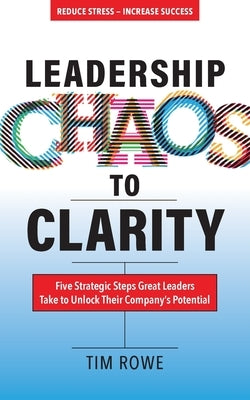 Leadership Chaos to Clarity: Five Strategic Steps Great Leaders Take to Unlock Their Company's Potential Paperback O'Leary Publishing