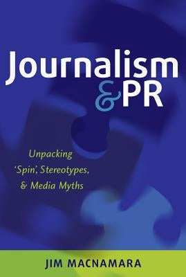 Journalism and PR: Unpacking 'Spin', Stereotypes, and Media Myths Paperback Peter Lang Inc., International Academic Publi