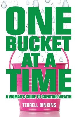 One Bucket at a Time: A Woman's Guide to Creating Wealth by Dinkins, Terrell