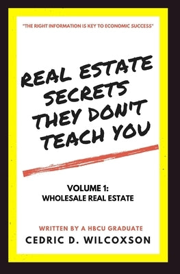 Real Estate Secrets They Don't Teach You by Wilcoxson, Cedric