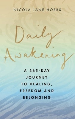 Daily Awakening: A 365-Day Journey to Healing, Freedom and Belonging by Hobbs, Nicola Jane