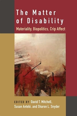 The Matter of Disability: Materiality, Biopolitics, Crip Affect Paperback University of Michigan Press